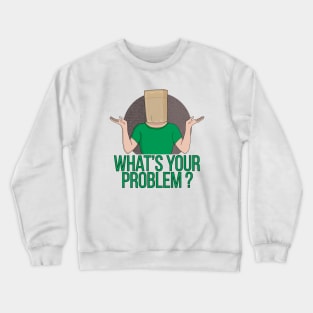 What's Your Problem Crewneck Sweatshirt